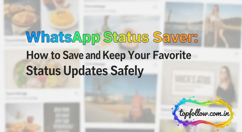 WhatsApp Status Saver: How to Save and Keep Your Favorite Status Updates Safely